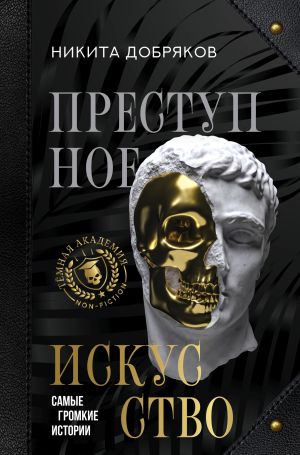 обложка книги Преступное искусство. Самые громкие истории автора Никита Добряков