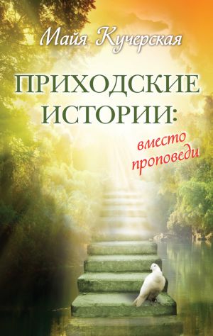 обложка книги Приходские истории: вместо проповеди (сборник) автора Майя Кучерская