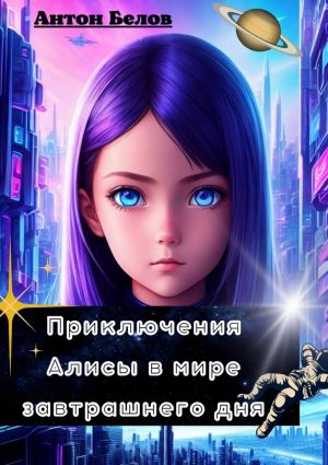 обложка книги Приключения Алисы в мире завтрашнего дня автора Антон Белов