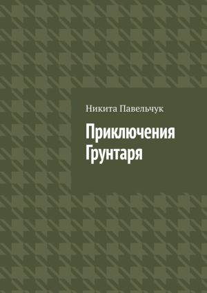 обложка книги Приключения Грунтаря автора Никита Павельчук