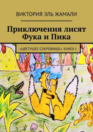 обложка книги Приключения лисят Фука и Пика. «Цветущее сокровище». Книга 1 автора Виктория Эль Жамали