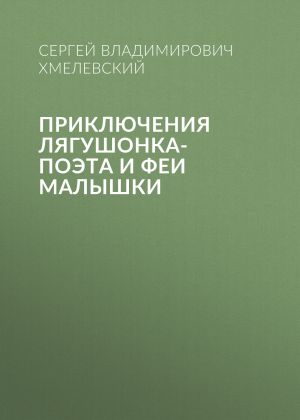 обложка книги Приключения лягушонка-поэта и феи малышки автора Сергей Хмелевский