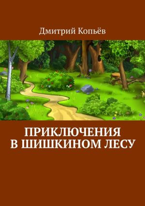 обложка книги Приключения в Шишкином лесу автора Дмитрий Копьёв