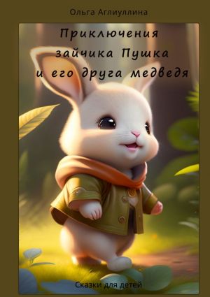 обложка книги Приключения зайчика Пушка и его друга медведя автора Ольга Аглиуллина
