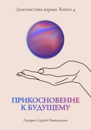 обложка книги Прикосновение к будущему. Диагностика кармы. Книга 4 автора Сергей Лазарев