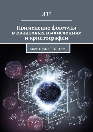 обложка книги Применение формулы в квантовых вычислениях и криптографии. Квантовые системы автора ИВВ