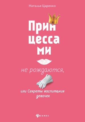 обложка книги Принцессами не рождаются, или Секреты воспитания девочек автора Наталья Царенко