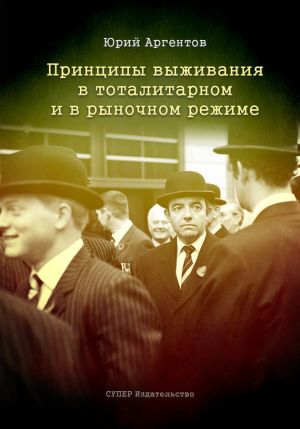 обложка книги Принципы выживания в тоталитарном и в рыночном режиме автора Юрий Аргентов