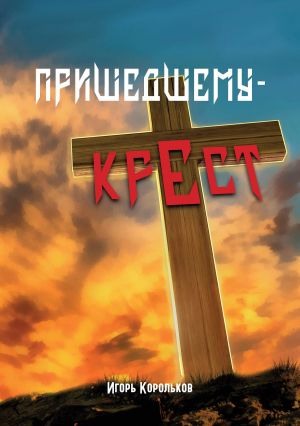 обложка книги Пришедшему – крест автора Игорь Корольков