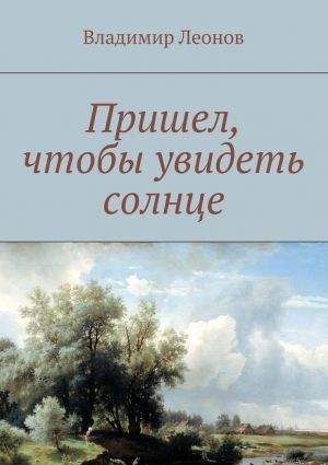 обложка книги Пришел, чтобы увидеть солнце автора Владимир Леонов