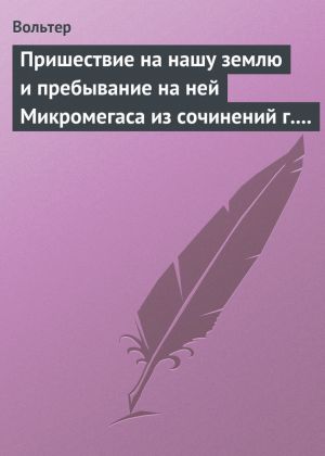 обложка книги Пришествие на нашу землю и пребывание на ней Микромегаса из сочинений г. Вольтера автора Вольтер