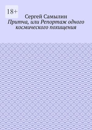 обложка книги Притча, или Репортаж одного космического похищения автора Сергей Самылин