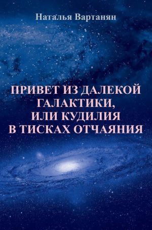 обложка книги Привет из далекой галактики, или Кудилия в тисках отчаяния автора Наталья Вартанян