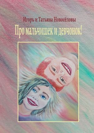 обложка книги Про мальчишек и девчонок! автора Игорь и Татьяна Новосёловы