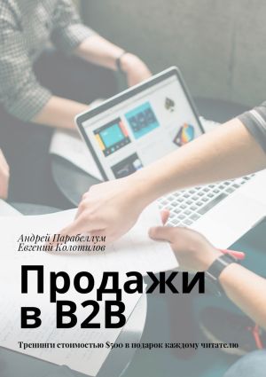 обложка книги Продажи в B2B. Тренинги стоимостью $500 в подарок каждому читателю автора Андрей Парабеллум
