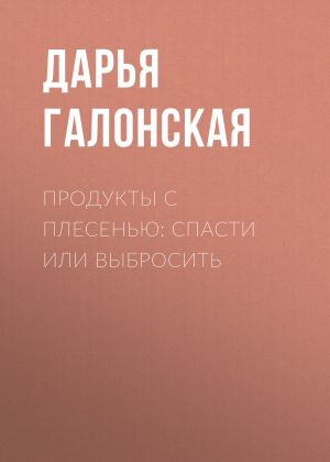 обложка книги Продукты с плесенью: спасти или выбросить автора Светлана Герасёва