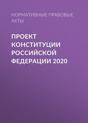 обложка книги Проект Конституции Российской Федерации 2020 автора Нормативные правовые акты