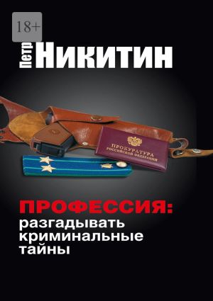 обложка книги Профессия: разгадывать криминальные тайны автора Пётр Никитин