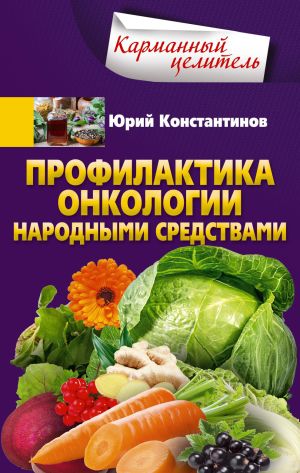 обложка книги Профилактика онкологии народными средствами автора Юрий Константинов