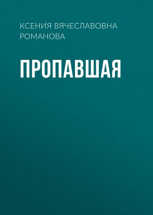 обложка книги Пропавшая автора Ксения Романова