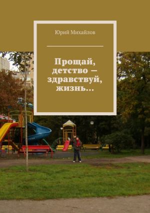 обложка книги Прощай, детство – здравствуй, жизнь… автора Юрий Михайлов