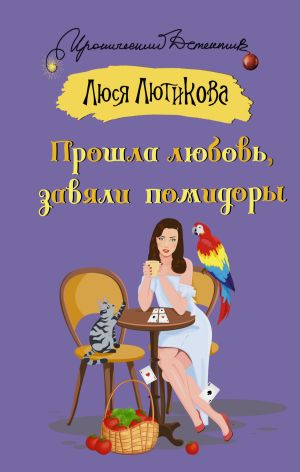обложка книги Прошла любовь, завяли помидоры автора Люся Лютикова