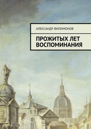 обложка книги Прожитых лет воспоминания автора Александр Филимонов