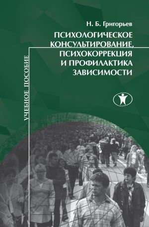 обложка книги Психологическое консультирование, психокоррекция и профилактика зависимости автора Николай Григорьев