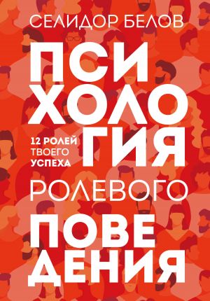 обложка книги Психология ролевого поведения. 12 ролей твоего успеха автора Александр Белов (Селидор)