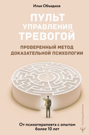 обложка книги Пульт управления тревогой. Проверенный метод доказательной психологии. От психотерапевта с опытом более 10 лет автора Илья Объедков