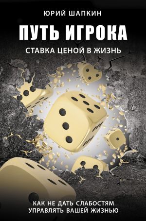 обложка книги Путь игрока. Ставка ценой в жизнь: как не дать слабостям управлять вашей жизнью автора Юрий Шапкин