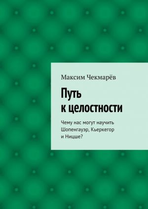 обложка книги Путь к целостности автора Максим Чекмарёв