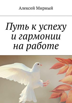 обложка книги Путь к успеху и гармонии на работе автора Алексей Мирный