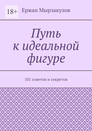 обложка книги Путь к идеальной фигуре. 101 советов и секретов автора Ержан Мырзакулов