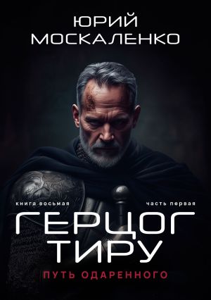 обложка книги Путь одарённого. Герцог Тиру. Книга восьмая. Часть первая автора Юрий Москаленко