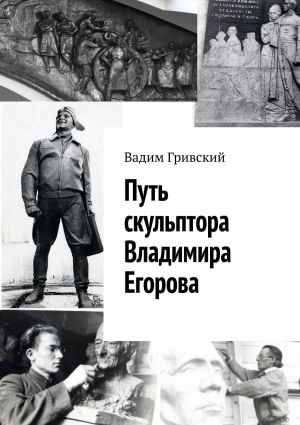 обложка книги Путь скульптора Владимира Егорова автора Вадим Гривский