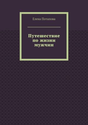 обложка книги Путешествие по жизни мужчин автора Елена Потапова