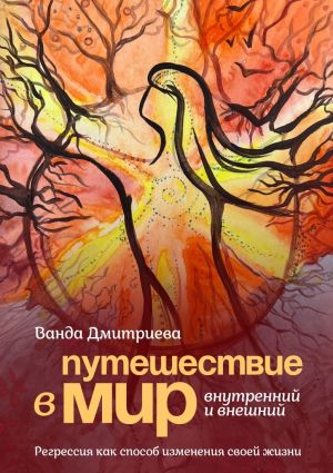 обложка книги Путешествие в мир внутренний и внешний. Регрессия как способ изменения своей жизни автора Ванда Дмитриева