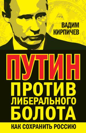 обложка книги Путин против либерального болота. Как сохранить Россию автора Вадим Кирпичев