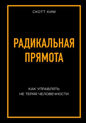 обложка книги Радикальная прямота. Как управлять не теряя человечности автора Ким Скотт