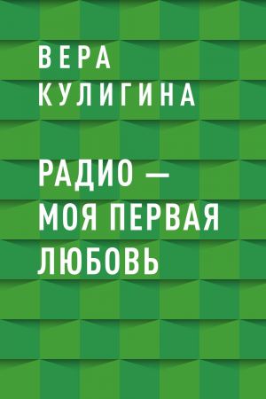 обложка книги Радио – моя первая любовь автора Вера Кулигина