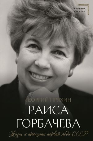 обложка книги Раиса Горбачева. Жизнь и принципы первой леди СССР автора Георгий Пряхин