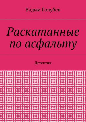 обложка книги Раскатанные по асфальту. Детектив автора Вадим Голубев