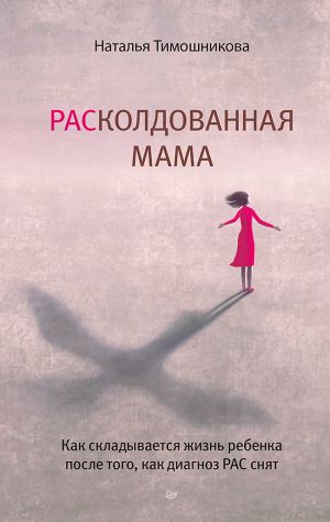 обложка книги РАСколдованная мама. Как складывается жизнь ребенка после того, как диагноз РАС снят автора Наталья Тимошникова