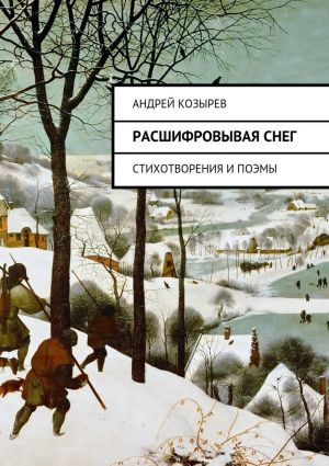 обложка книги Расшифровывая снег. Стихотворения и поэмы автора Андрей Козырев