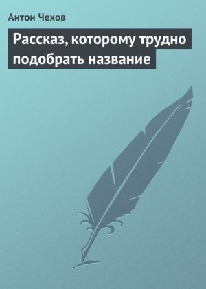 обложка книги Рассказ, которому трудно подобрать название автора Антон Чехов