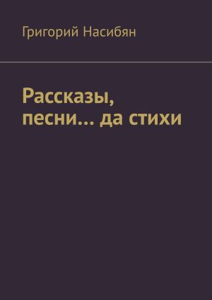 обложка книги Рассказы, песни… да стихи автора Григорий Насибян