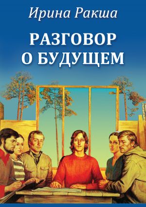 обложка книги Разговор о будущем автора Ирина Ракша