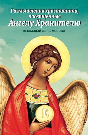 обложка книги Размышления христианина, посвященные Ангелу Хранителю, на каждый день месяца автора Сборник