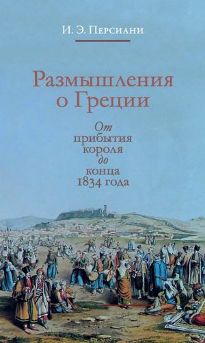 обложка книги Размышления о Греции. От прибытия короля до конца 1834 года автора Иван Персиани